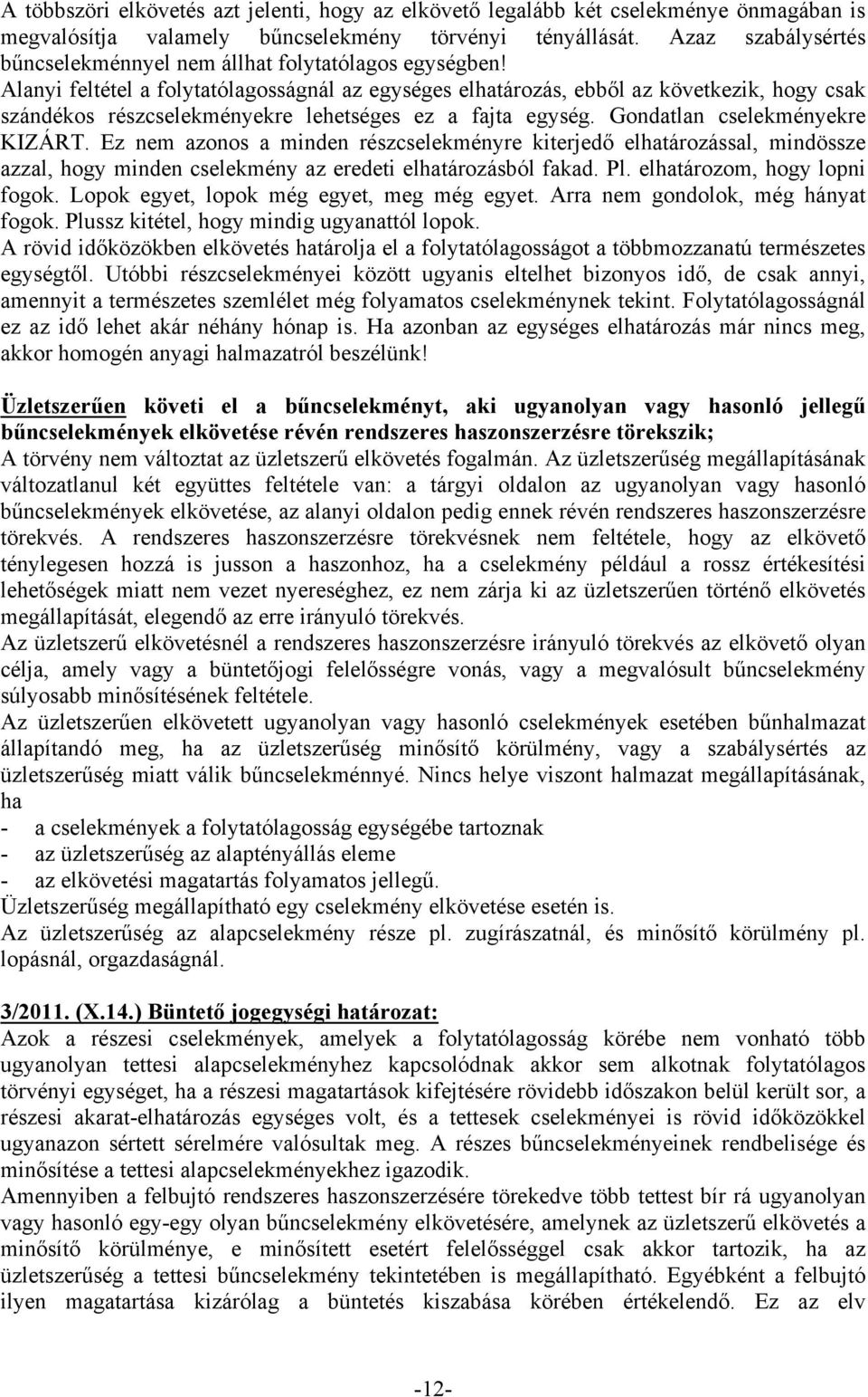 Alanyi feltétel a folytatólagosságnál az egységes elhatározás, ebből az következik, hogy csak szándékos részcselekményekre lehetséges ez a fajta egység. Gondatlan cselekményekre KIZÁRT.