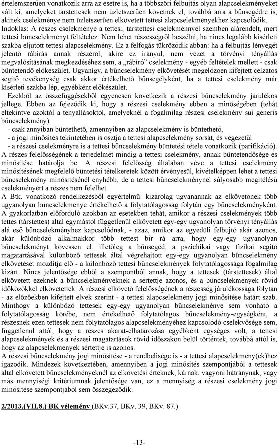 Indoklás: A részes cselekménye a tettesi, társtettesi cselekménnyel szemben alárendelt, mert tettesi bűncselekményt feltételez.