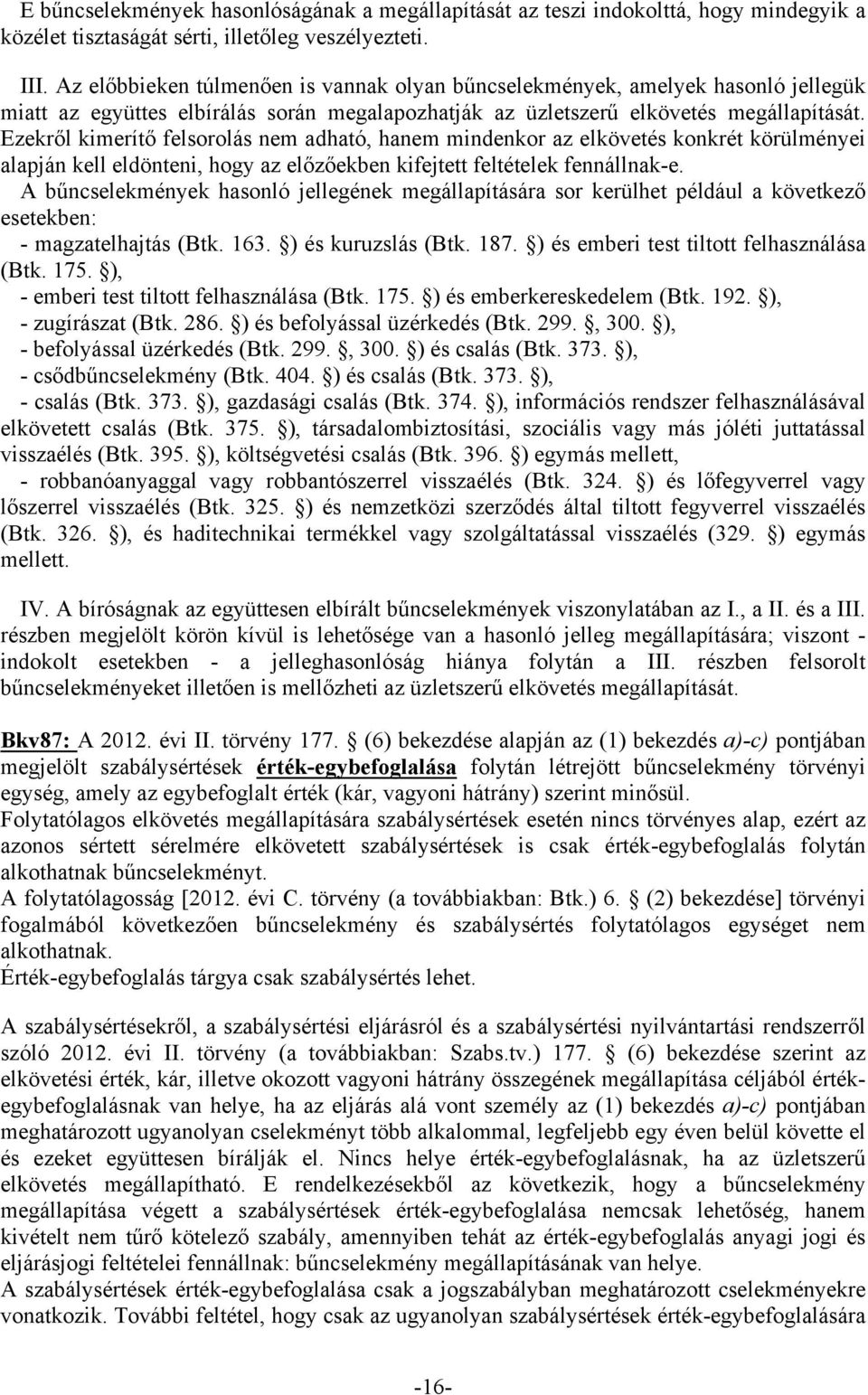 Ezekről kimerítő felsorolás nem adható, hanem mindenkor az elkövetés konkrét körülményei alapján kell eldönteni, hogy az előzőekben kifejtett feltételek fennállnak-e.