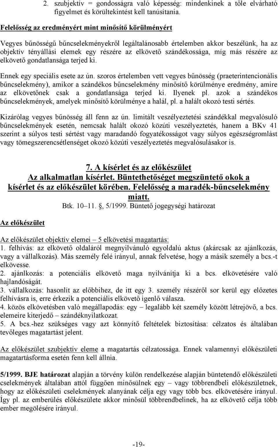 szándékossága, míg más részére az elkövető gondatlansága terjed ki. Ennek egy speciális esete az ún.