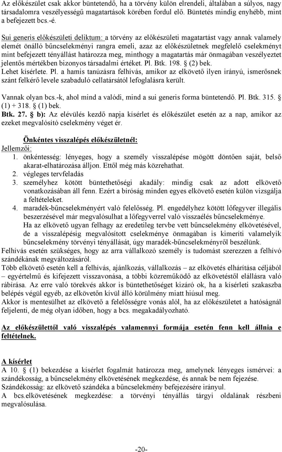 befejezett tényállást határozza meg, minthogy a magatartás már önmagában veszélyeztet jelentős mértékben bizonyos társadalmi értéket. Pl.