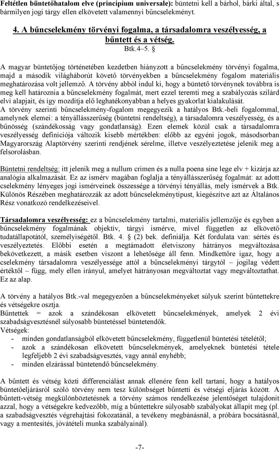 A magyar büntetőjog történetében kezdetben hiányzott a bűncselekmény törvényi fogalma, majd a második világháborút követő törvényekben a bűncselekmény fogalom materiális meghatározása volt jellemző.