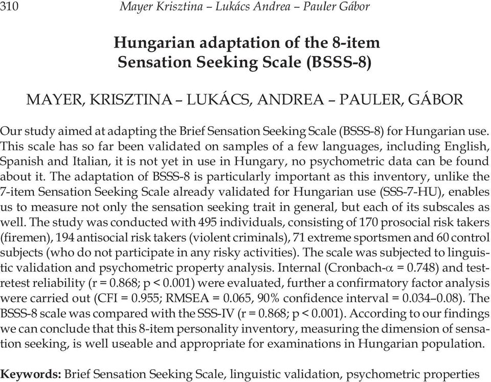 This scale has so far been validated on samples of a few languages, including English, Spanish and Italian, it is not yet in use in Hungary, no psychometric data can be found about it.