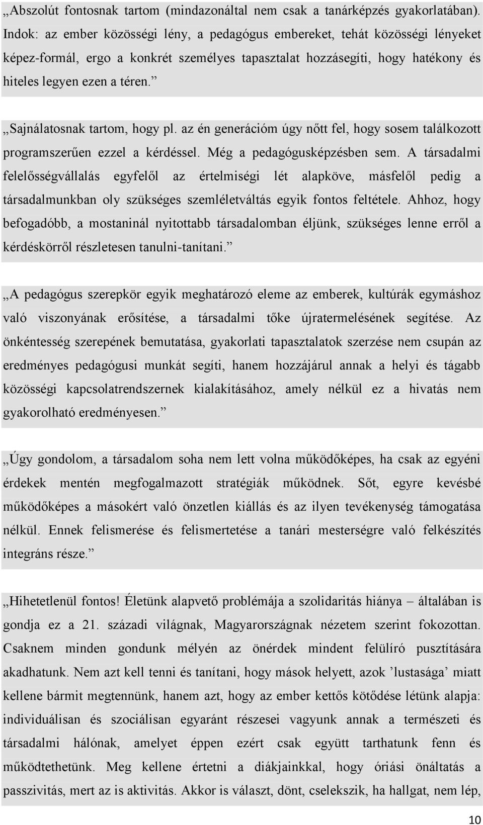 Sajnálatosnak tartom, hogy pl. az én generációm úgy nőtt fel, hogy sosem találkozott programszerűen ezzel a kérdéssel. Még a pedagógusképzésben sem.