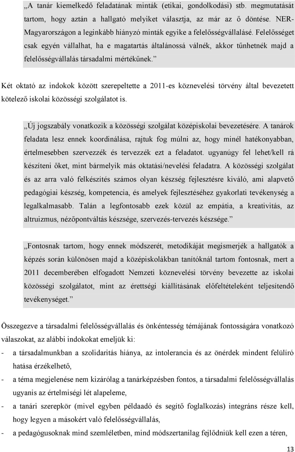 Felelősséget csak egyén vállalhat, ha e magatartás általánossá válnék, akkor tűnhetnék majd a felelősségvállalás társadalmi mértékűnek.