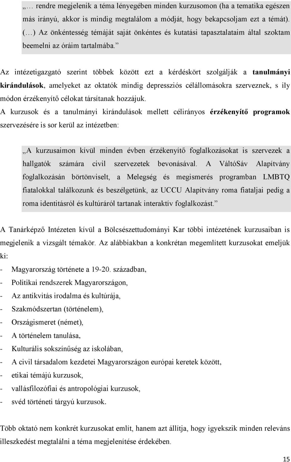 Az intézetigazgató szerint többek között ezt a kérdéskört szolgálják a tanulmányi kirándulások, amelyeket az oktatók mindig depressziós célállomásokra szerveznek, s ily módon érzékenyítő célokat