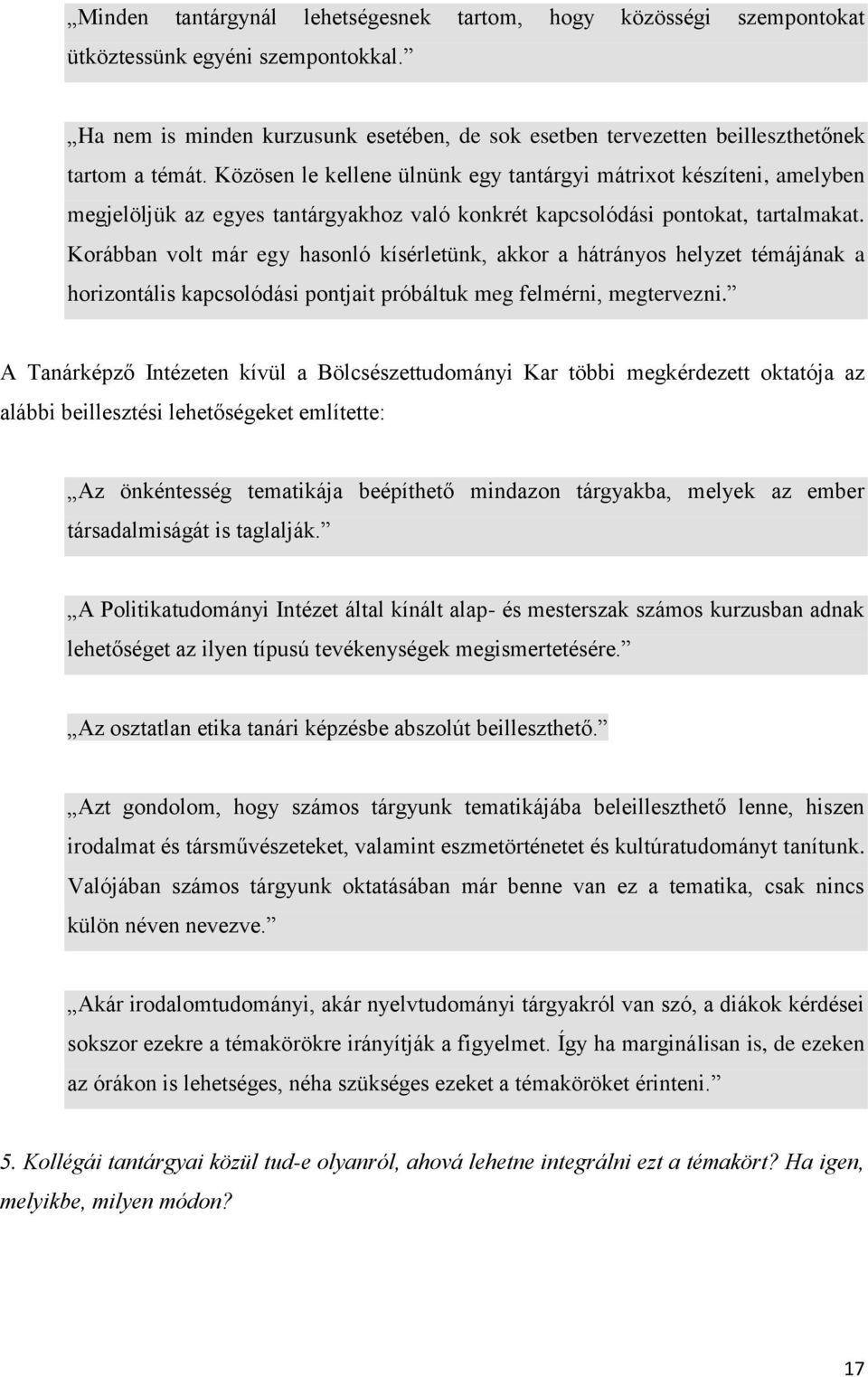 Korábban volt már egy hasonló kísérletünk, akkor a hátrányos helyzet témájának a horizontális kapcsolódási pontjait próbáltuk meg felmérni, megtervezni.