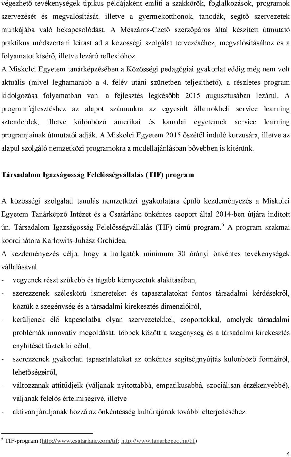 A Mészáros-Czető szerzőpáros által készített útmutató praktikus módszertani leírást ad a közösségi szolgálat tervezéséhez, megvalósításához és a folyamatot kísérő, illetve lezáró reflexióhoz.