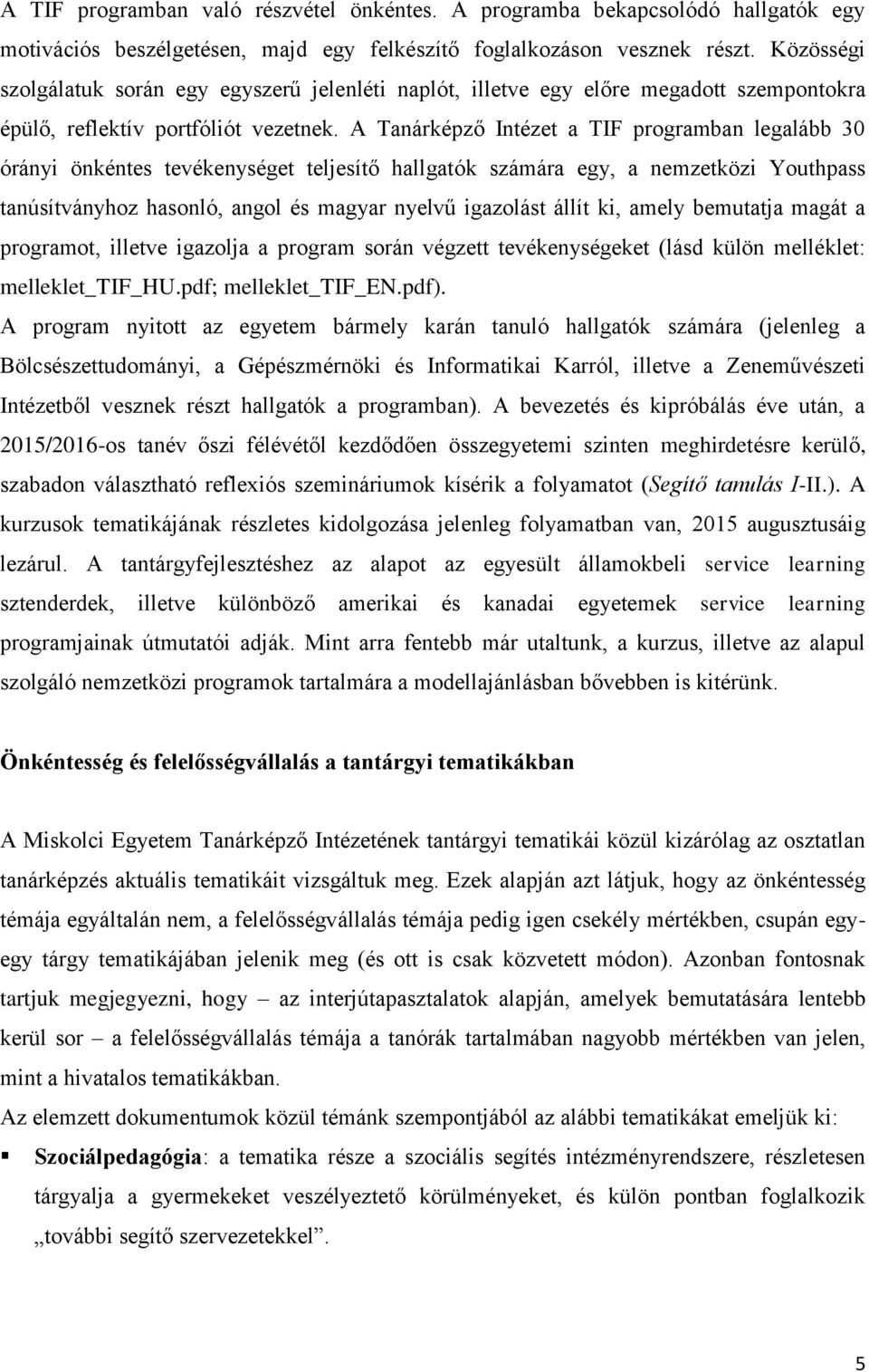 A Tanárképző Intézet a TIF programban legalább 30 órányi önkéntes tevékenységet teljesítő hallgatók számára egy, a nemzetközi Youthpass tanúsítványhoz hasonló, angol és magyar nyelvű igazolást állít