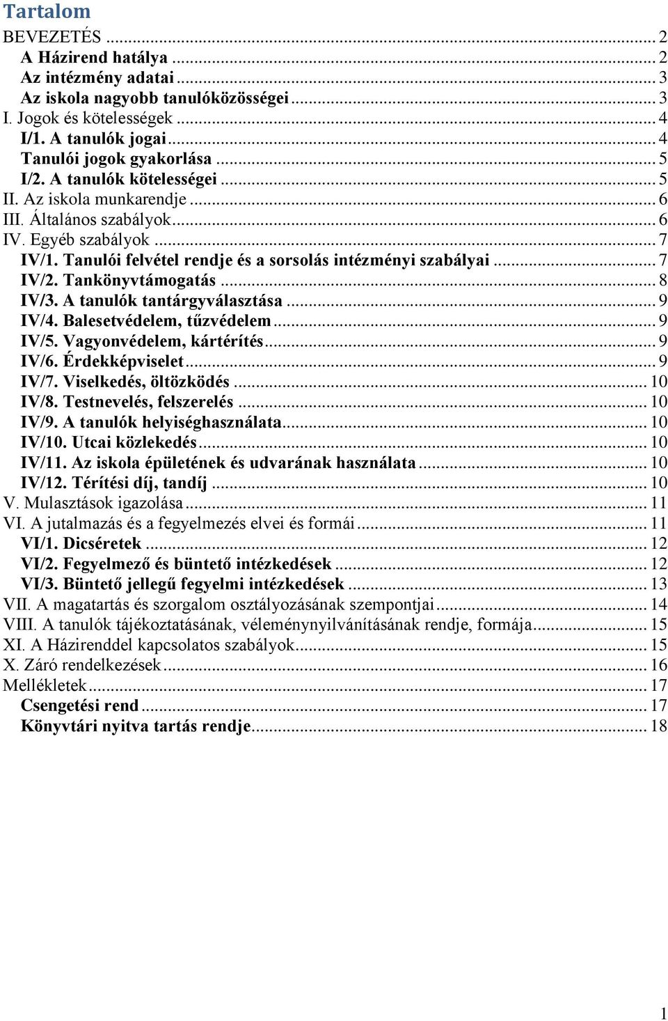 Tankönyvtámogatás... 8 IV/3. A tanulók tantárgyválasztása... 9 IV/4. Balesetvédelem, tűzvédelem... 9 IV/5. Vagyonvédelem, kártérítés... 9 IV/6. Érdekképviselet... 9 IV/7. Viselkedés, öltözködés.