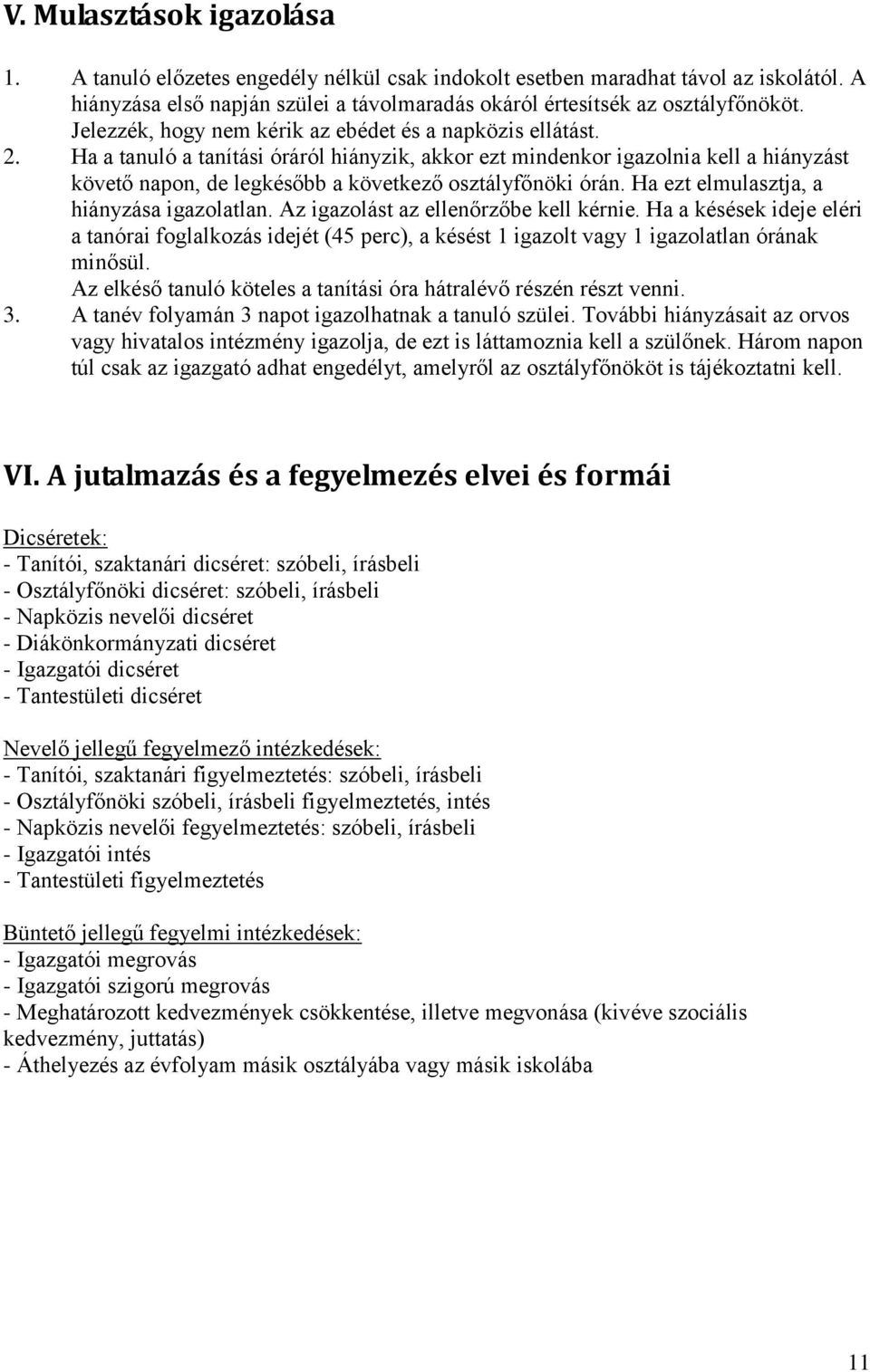 Ha a tanuló a tanítási óráról hiányzik, akkor ezt mindenkor igazolnia kell a hiányzást követő napon, de legkésőbb a következő osztályfőnöki órán. Ha ezt elmulasztja, a hiányzása igazolatlan.