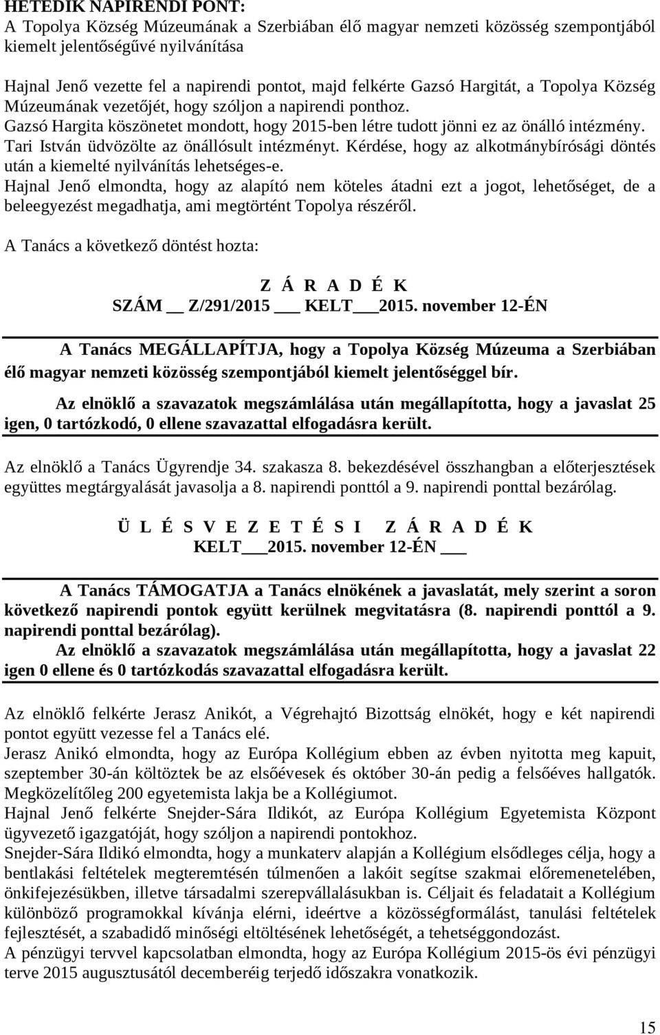 Tari István üdvözölte az önállósult intézményt. Kérdése, hogy az alkotmánybírósági döntés után a kiemelté nyilvánítás lehetséges-e.