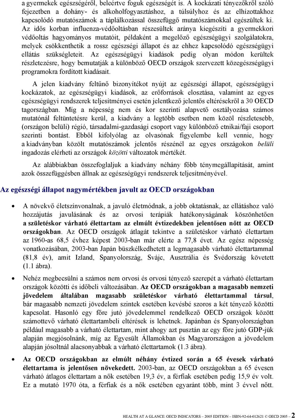 Az idős korban influenza-védőoltásban részesültek aránya kiegészíti a gyermekkori védőoltás hagyományos mutatóit, példaként a megelőző egészségügyi szolgálatokra, melyek csökkenthetik a rossz