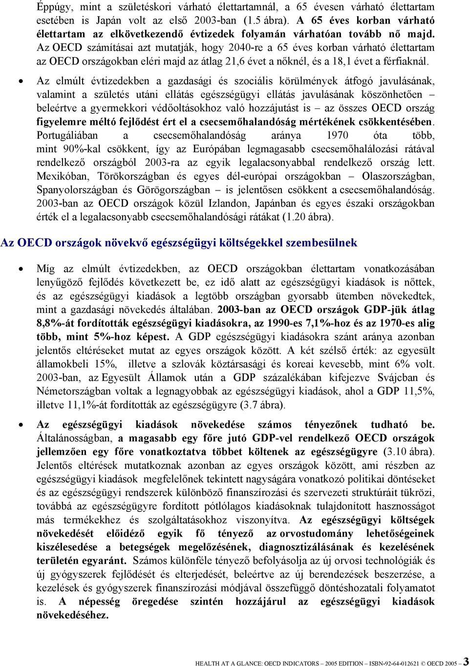 Az OECD számításai azt mutatják, hogy 2040-re a 65 éves korban várható élettartam az OECD országokban eléri majd az átlag 21,6 évet a nőknél, és a 18,1 évet a férfiaknál.