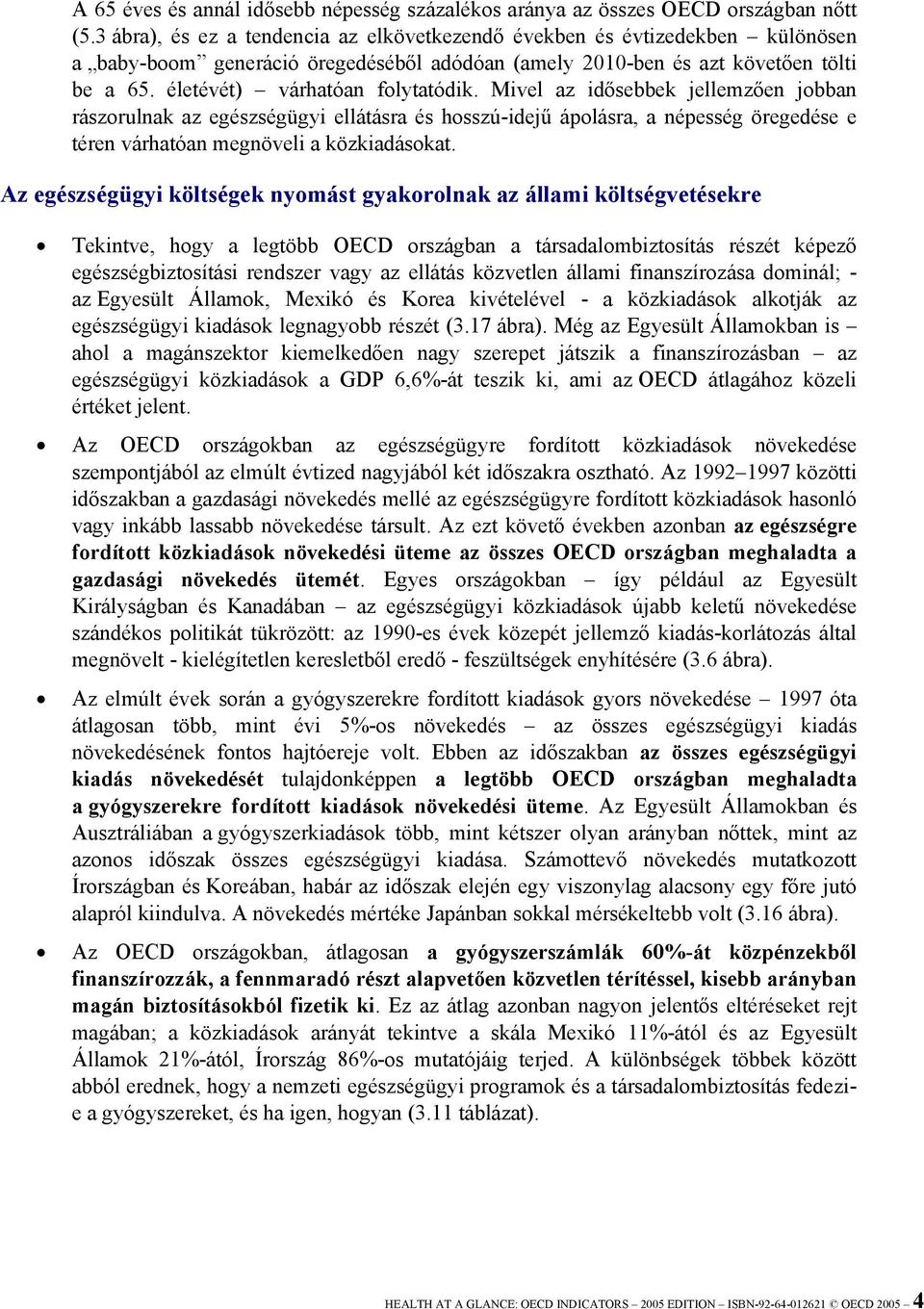 életévét) várhatóan folytatódik. Mivel az idősebbek jellemzően jobban rászorulnak az egészségügyi ellátásra és hosszú-idejű ápolásra, a népesség öregedése e téren várhatóan megnöveli a közkiadásokat.