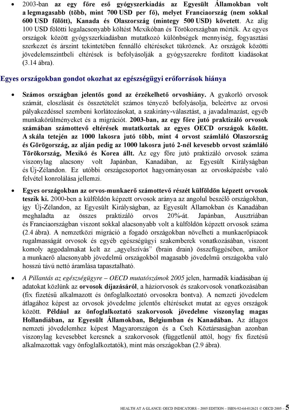 Az egyes országok között gyógyszerkiadásban mutatkozó különbségek mennyiség, fogyasztási szerkezet és árszint tekintetében fennálló eltéréseket tükröznek.