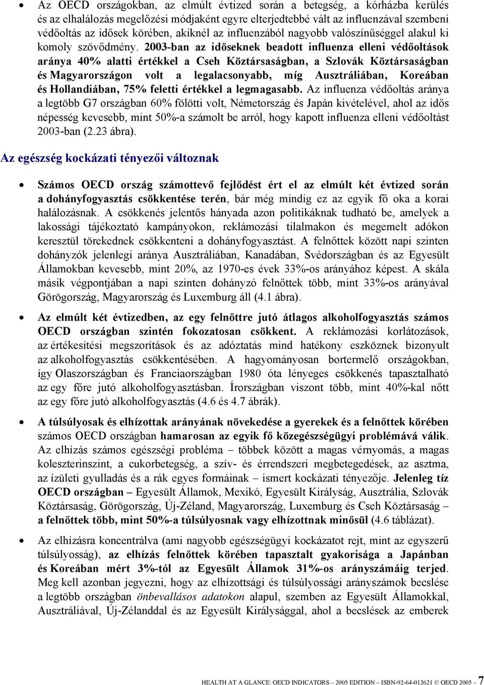 2003-ban az időseknek beadott influenza elleni védőoltások aránya 40% alatti értékkel a Cseh Köztársaságban, a Szlovák Köztársaságban és Magyarországon volt a legalacsonyabb, míg Ausztráliában,