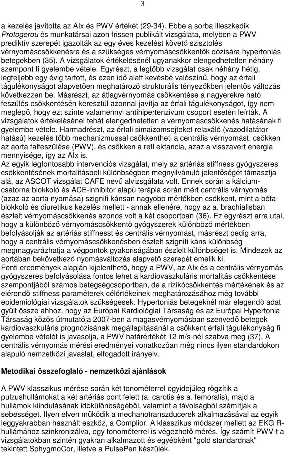 szükséges vérnyomáscsökkentık dózisára hypertoniás betegekben (35). A vizsgálatok értékelésénél ugyanakkor elengedhetetlen néhány szempont fi gyelembe vétele.