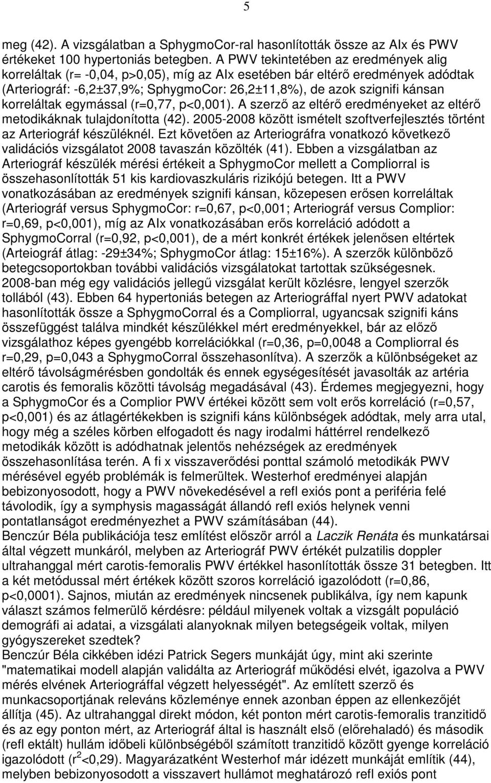 korreláltak egymással (r=0,77, p<0,001). A szerzı az eltérı eredményeket az eltérı metodikáknak tulajdonította (42). 2005-2008 között ismételt szoftverfejlesztés történt az Arteriográf készüléknél.