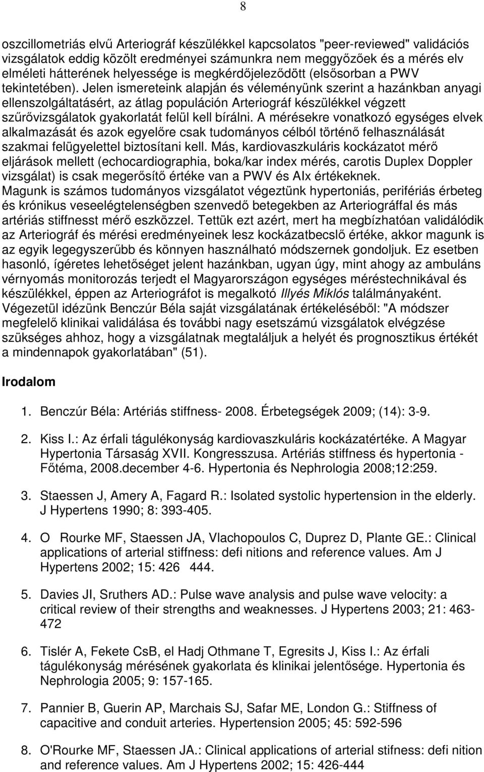 Jelen ismereteink alapján és véleményünk szerint a hazánkban anyagi ellenszolgáltatásért, az átlag populáción Arteriográf készülékkel végzett szőrıvizsgálatok gyakorlatát felül kell bírálni.