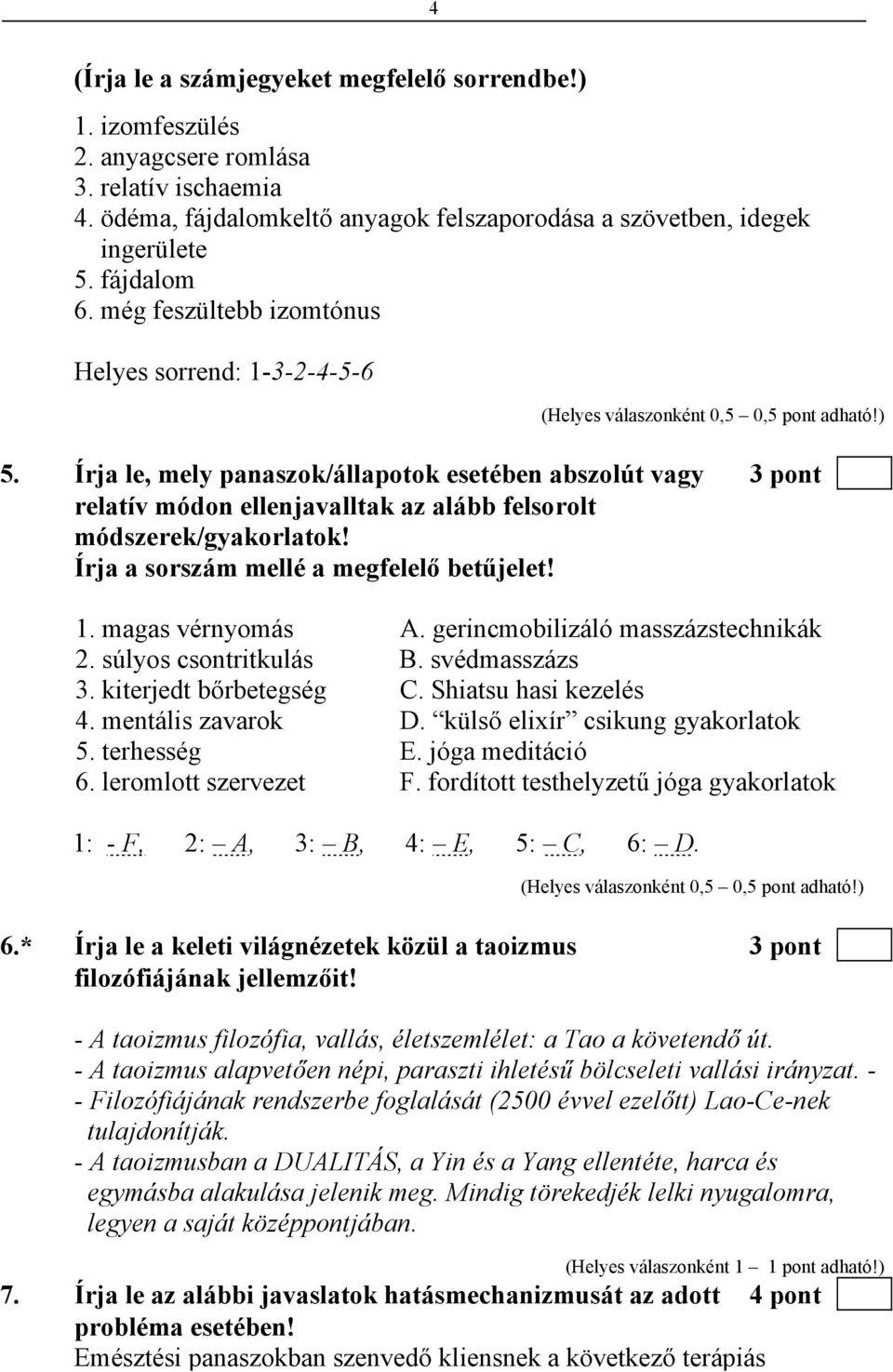 Írja a sorszám mellé a megfelelő betűjelet! 1. magas vérnyomás A. gerincmobilizáló masszázstechnikák 2. súlyos csontritkulás B. svédmasszázs 3. kiterjedt bőrbetegség C. Shiatsu hasi kezelés 4.