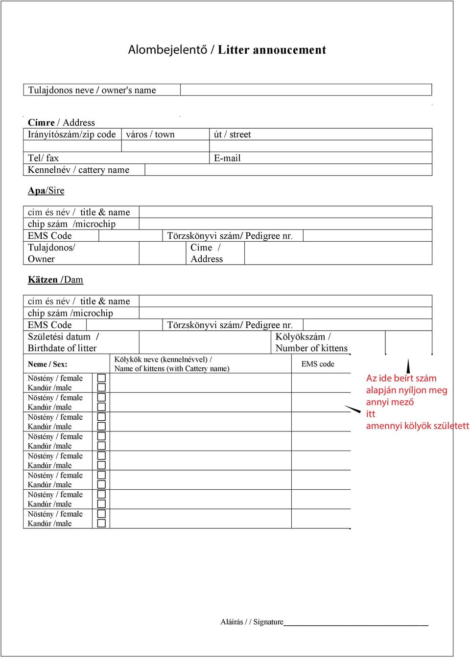 Címe / Address Kätzen / Dam cím és név / title & name chip szám /microchip EMS Code Születési datum / Birthdate of litter Neme / Sex: Törzskönyvi szám/ Pedigree nr.
