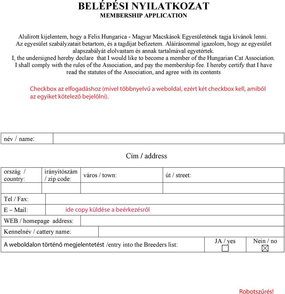 I, the undersigned hereby declare that I would like to become a member of the Hungarian Cat Association. I shall comply with the rules of the Association, and pay the membership fee.