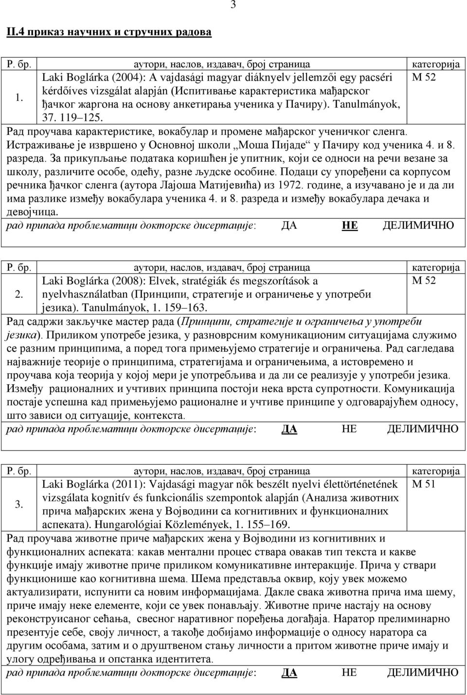 Рад проучава карактеристике, вокабулар и промене мађарског ученичког сленга. Истраживање је извршено у Основној школи Моша Пијаде у Пачиру код ученика 4. и 8. разреда.