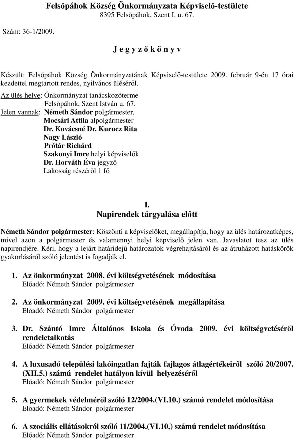 Jelen vannak: Németh Sándor polgármester, Mocsári Attila alpolgármester Dr. Kovácsné Dr. Kurucz Rita Nagy László Prótár Richárd Szakonyi Imre helyi képviselők Dr.