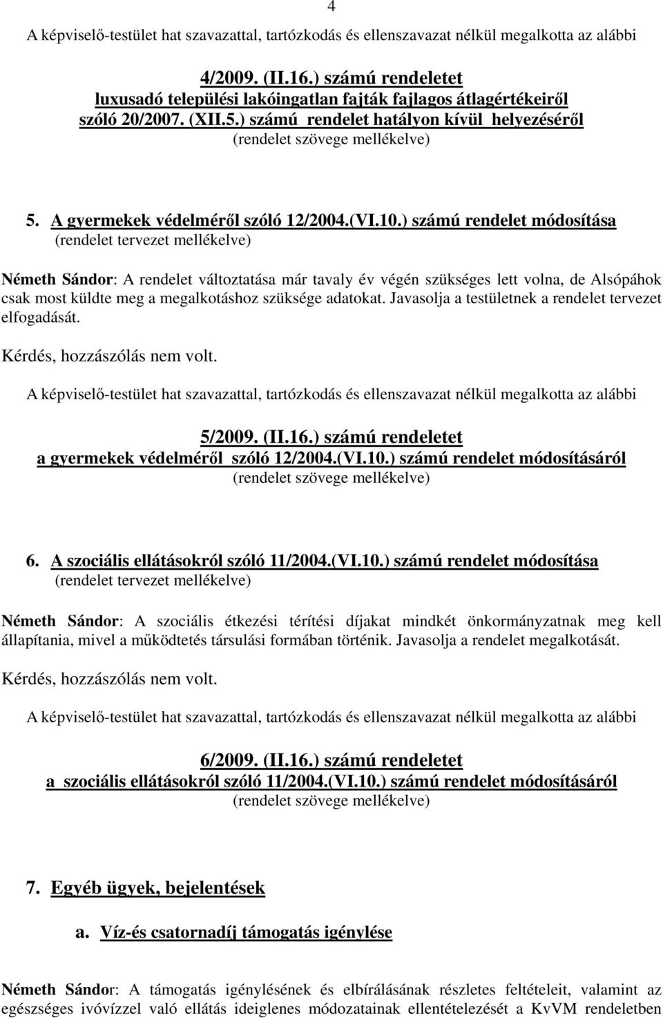 ) számú rendelet módosítása (rendelet tervezet mellékelve) Németh Sándor: A rendelet változtatása már tavaly év végén szükséges lett volna, de Alsópáhok csak most küldte meg a megalkotáshoz szüksége