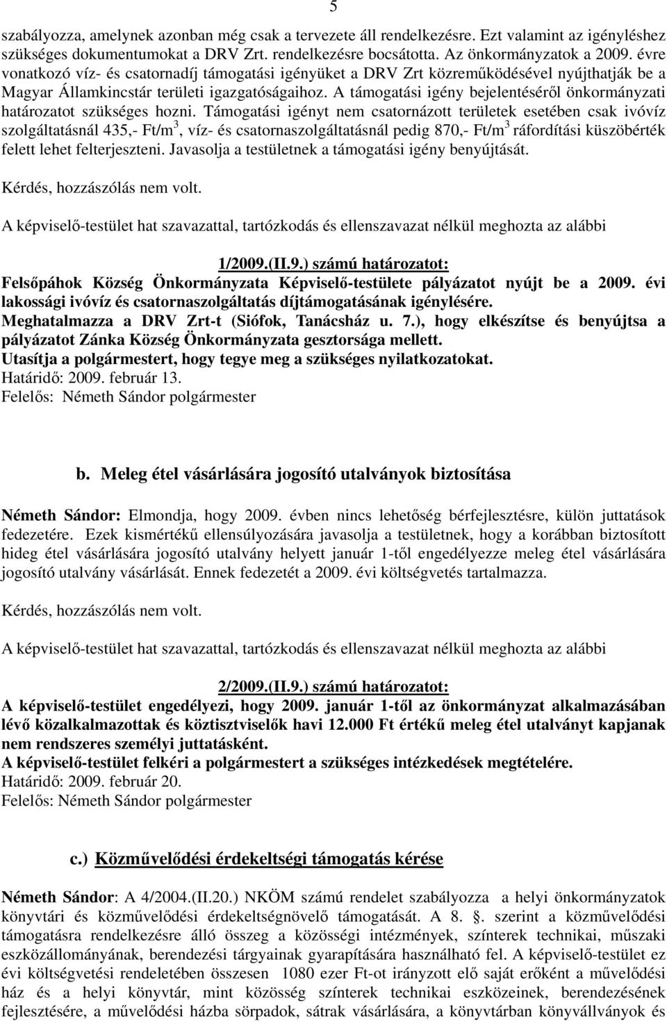 A támogatási igény bejelentéséről önkormányzati határozatot szükséges hozni.