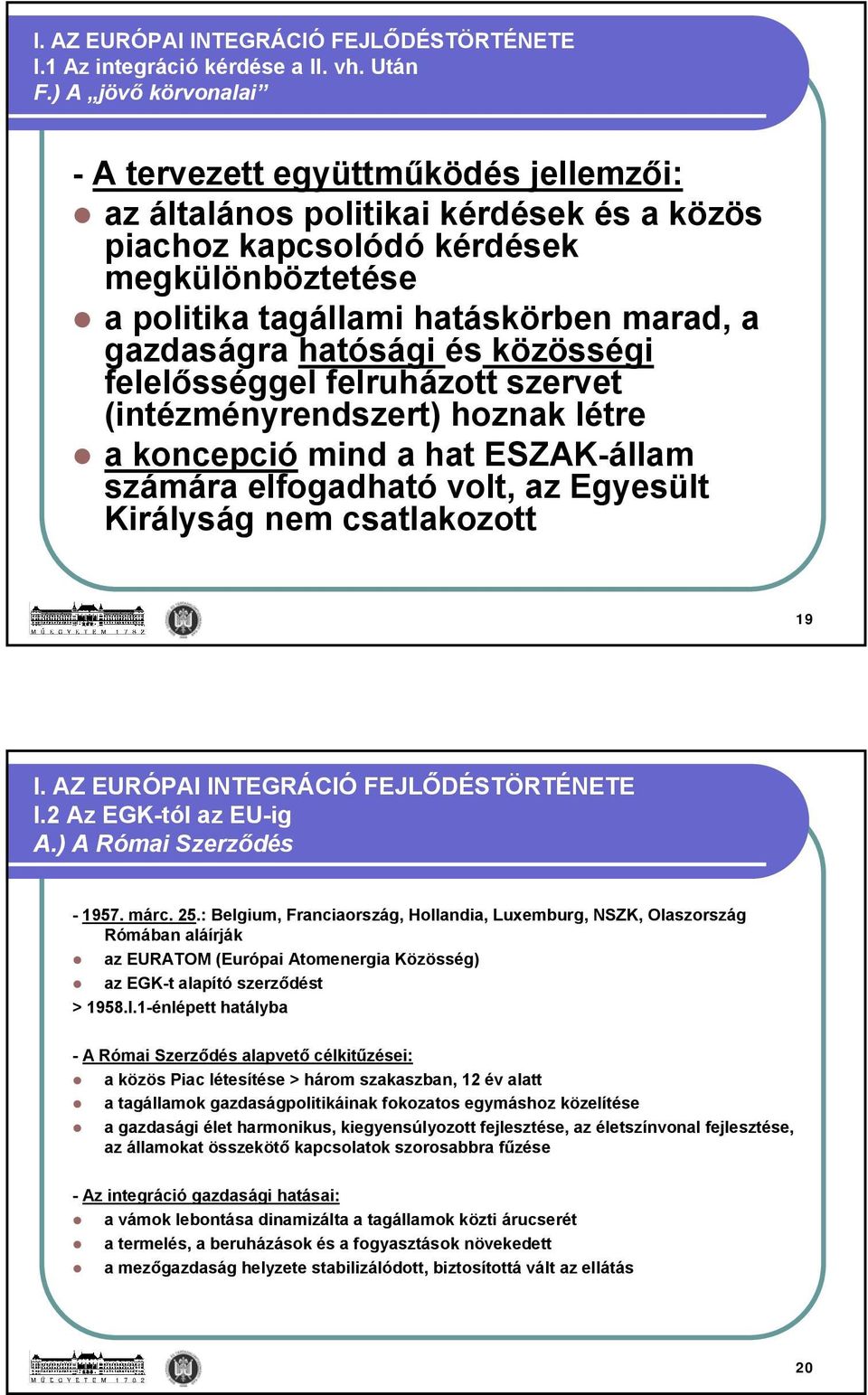 gazdaságra hatósági és közösségi felelősséggel felruházott szervet (intézményrendszert) hoznak létre a koncepció mind a hat ESZAK-állam számára elfogadható volt, az Egyesült Királyság nem