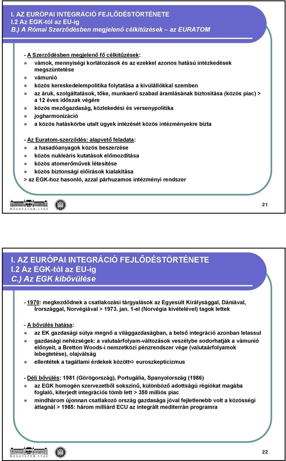 kereskedelempolitika folytatása a kívülállókkal szemben az áruk, szolgáltatások, tőke, munkaerő szabad áramlásának biztosítása (közös piac) > a 12 éves időszak végére közös mezőgazdaság, közlekedési