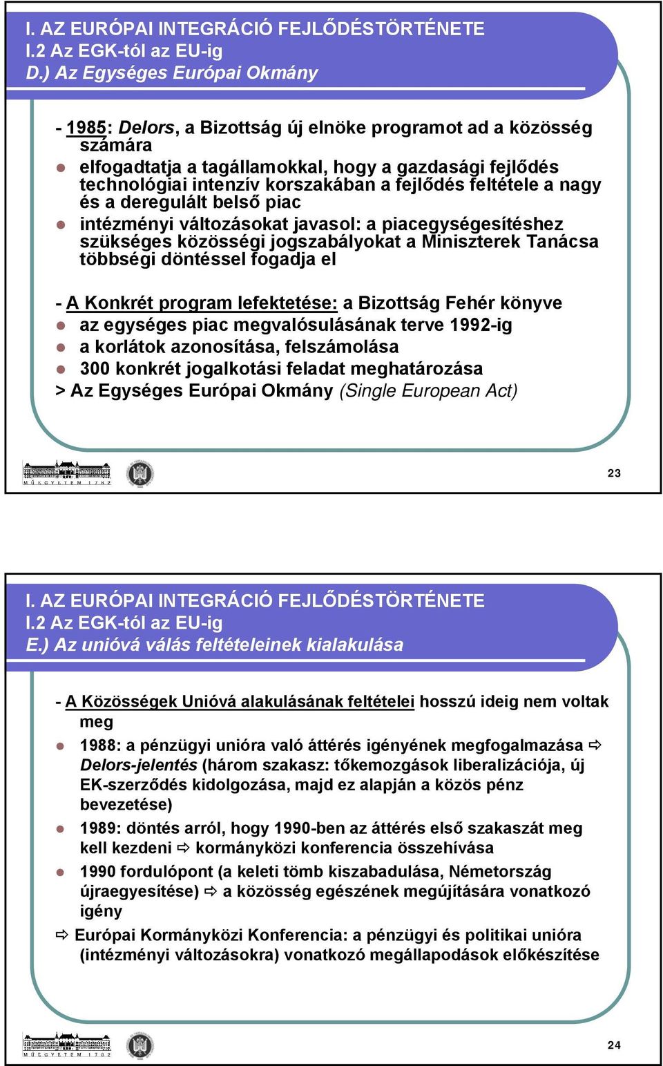 feltétele a nagy és a deregulált belső piac intézményi változásokat javasol: a piacegységesítéshez szükséges közösségi jogszabályokat a Miniszterek Tanácsa többségi döntéssel fogadja el - A Konkrét