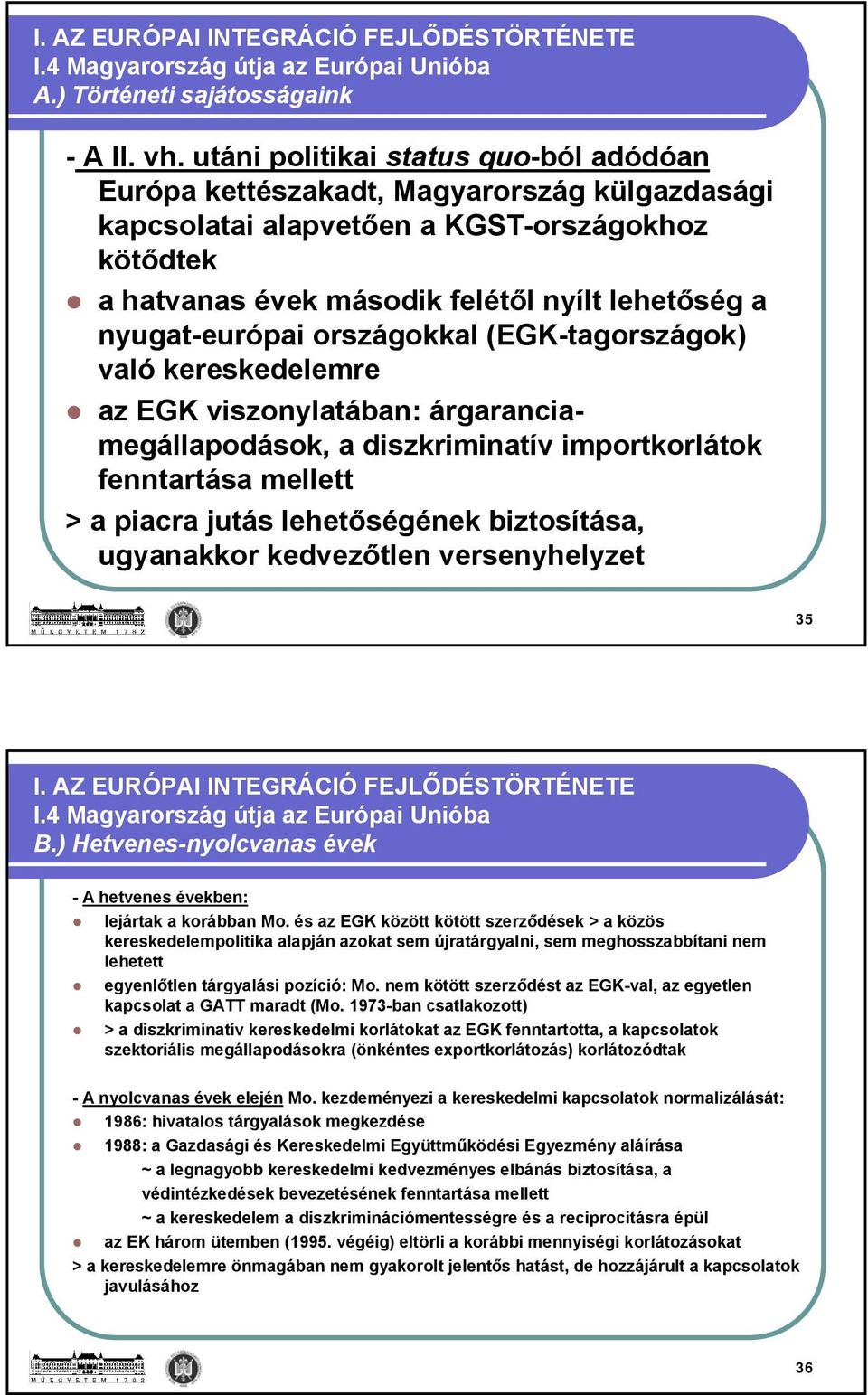 nyugat-európai országokkal (EGK-tagországok) való kereskedelemre az EGK viszonylatában: árgaranciamegállapodások, a diszkriminatív importkorlátok fenntartása mellett > a piacra jutás lehetőségének