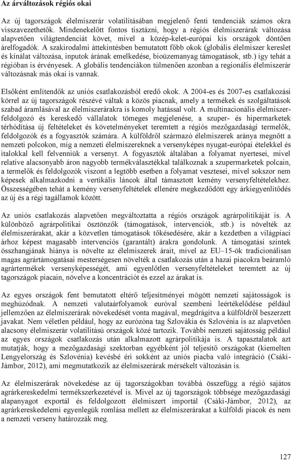 A szakirodalmi áttekintésben bemutatott főbb okok (globális élelmiszer kereslet és kínálat változása, inputok árának emelkedése, bioüzemanyag támogatások, stb.) így tehát a régióban is érvényesek.