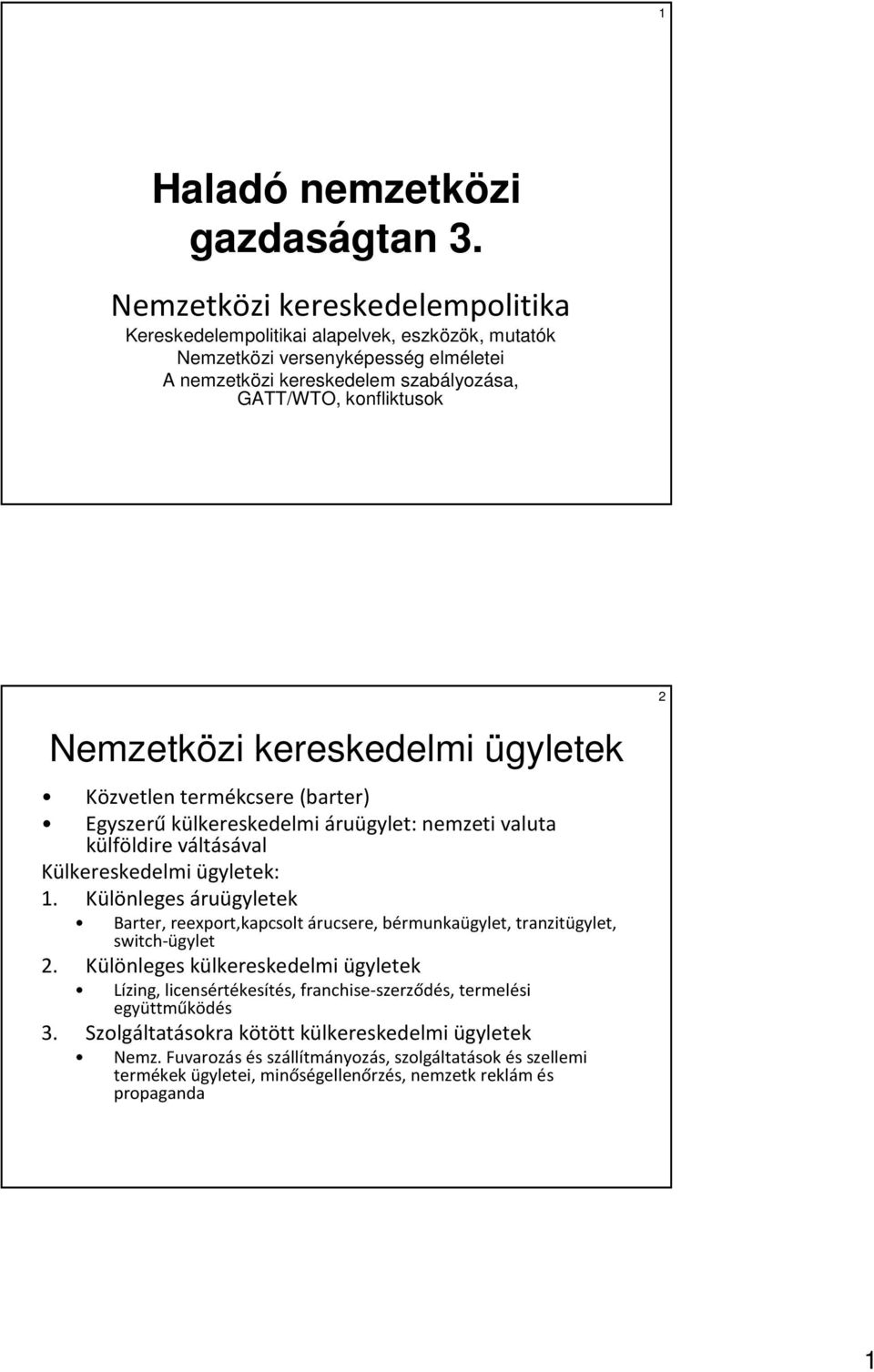 kereskedelmi ügyletek Közvetlen termékcsere (barter) Egyszerű külkereskedelmi áruügylet: nemzeti valuta külföldire váltásával Külkereskedelmi ügyletek: 1.