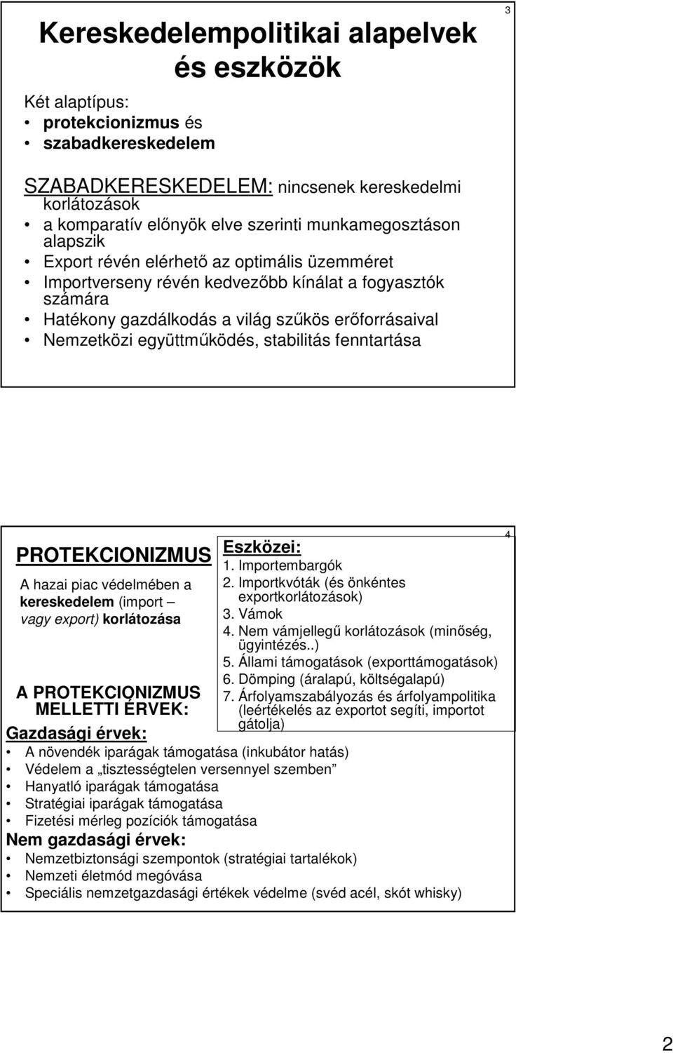 együttmőködés, stabilitás fenntartása PROTEKCIONIZMUS Eszközei: A hazai piac védelmében a kereskedelem (import vagy export) korlátozása A PROTEKCIONIZMUS MELLETTI ÉRVEK: Gazdasági érvek: 1.