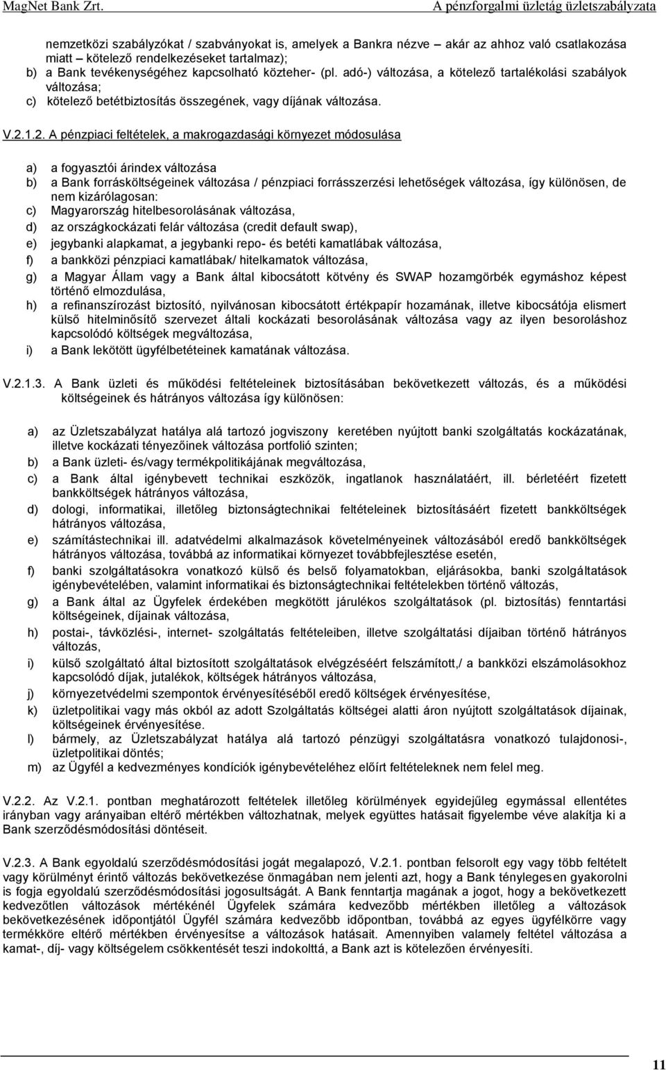 1.2. A pénzpiaci feltételek, a makrogazdasági környezet módosulása a) a fogyasztói árindex változása b) a Bank forrásköltségeinek változása / pénzpiaci forrásszerzési lehetőségek változása, így