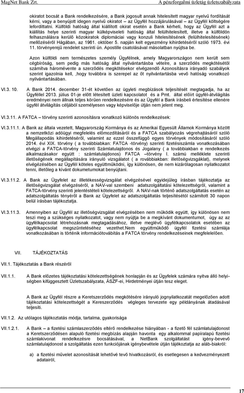 Külföldi hatóság által kiállított okirat esetén a Bank kérheti, hogy az Ügyfél azt a kiállítás helye szerinti magyar külképviseleti hatóság által felülhitelesített, illetve a külföldön felhasználásra