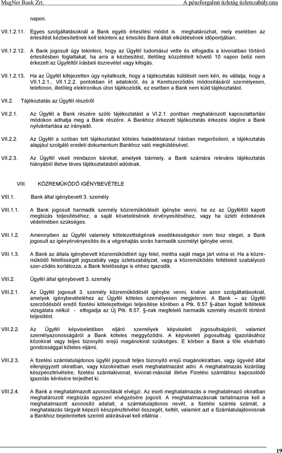 A Bank jogosult úgy tekinteni, hogy az Ügyfél tudomásul vette és elfogadta a kivonatban történő értesítésben foglaltakat, ha arra a kézbesítést, illetőleg közzétételt követő 10 napon belül nem