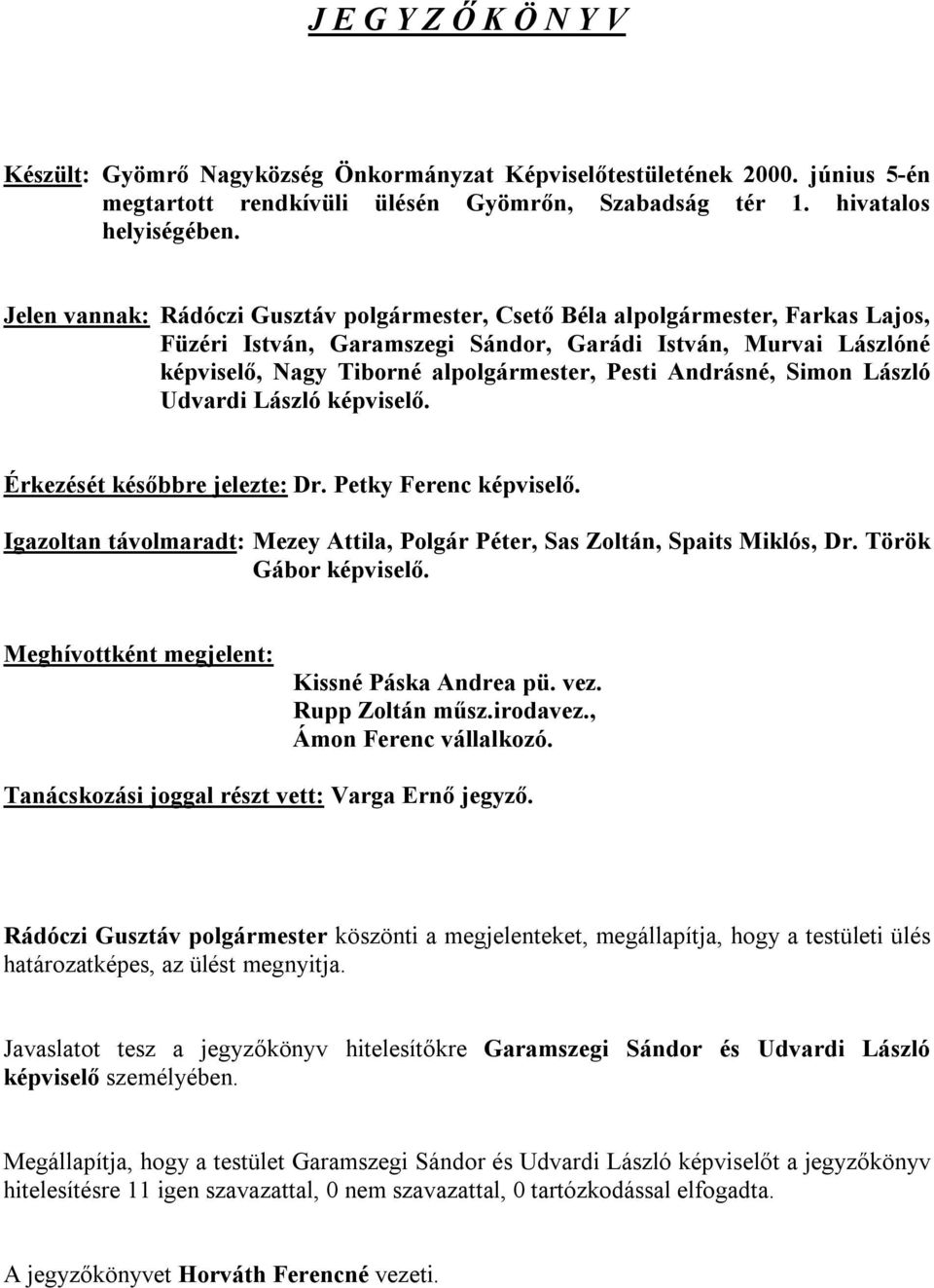 Andrásné, Simon László Udvardi László képviselő. Érkezését későbbre jelezte: Dr. Petky Ferenc képviselő. Igazoltan távolmaradt: Mezey Attila, Polgár Péter, Sas Zoltán, Spaits Miklós, Dr.