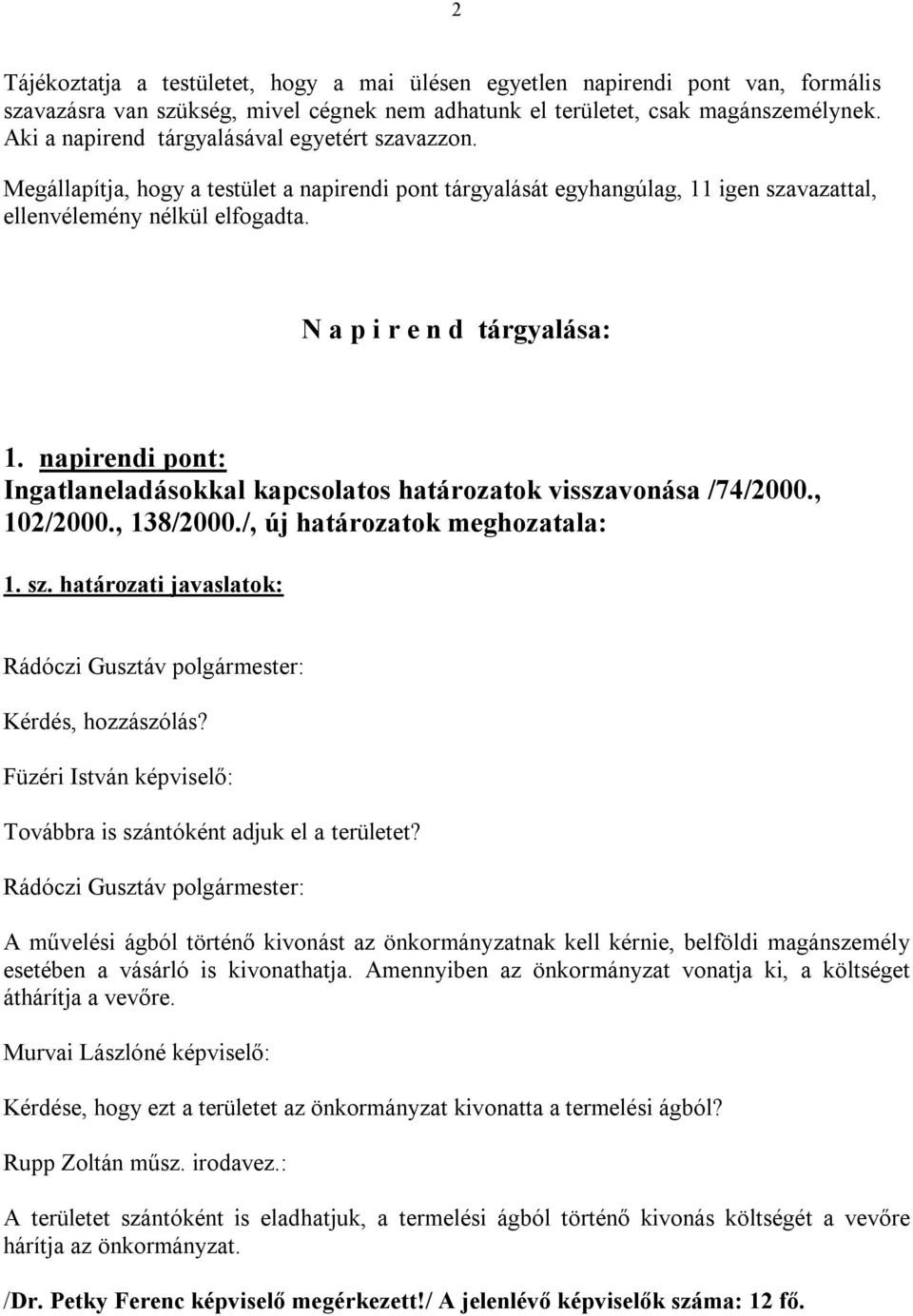 N a p i r e n d tárgyalása: 1. napirendi pont: Ingatlaneladásokkal kapcsolatos határozatok visszavonása /74/2000., 102/2000., 138/2000./, új határozatok meghozatala: 1. sz.