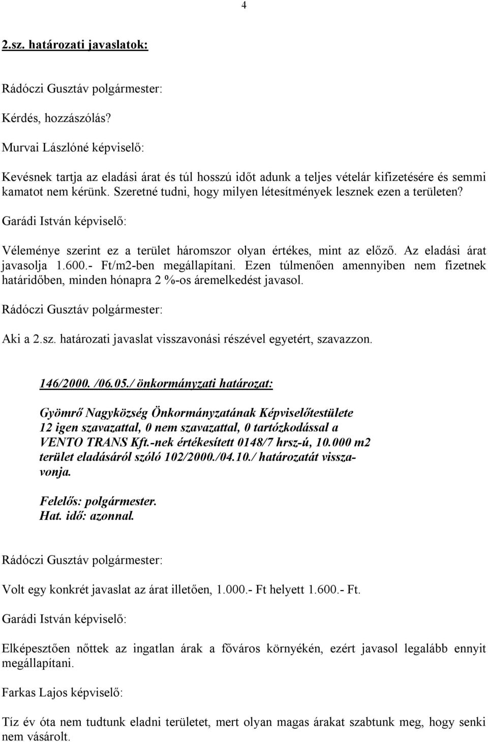 Ezen túlmenően amennyiben nem fizetnek határidőben, minden hónapra 2 %-os áremelkedést javasol. Aki a 2.sz. határozati javaslat visszavonási részével egyetért, szavazzon. 146/2000. /06.05.