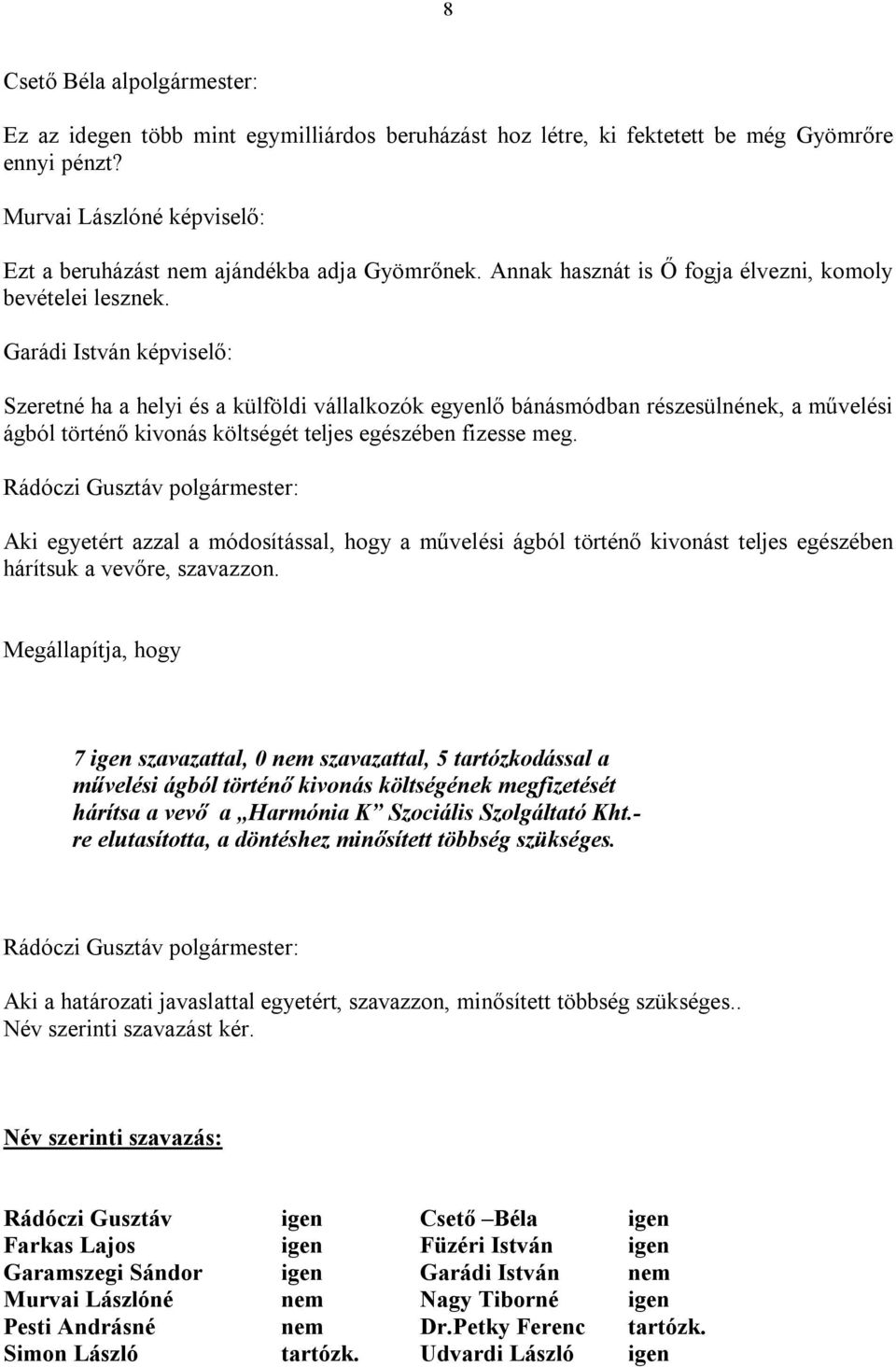 Szeretné ha a helyi és a külföldi vállalkozók egyenlő bánásmódban részesülnének, a művelési ágból történő kivonás költségét teljes egészében fizesse meg.