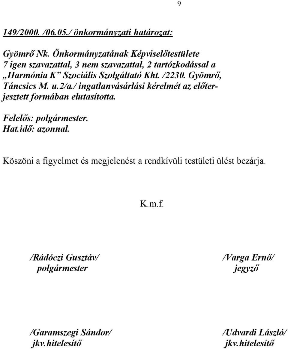 Kht. /2230. Gyömrő, Táncsics M. u.2/a./ ingatlanvásárlási kérelmét az előterjesztett formában elutasította. Hat.idő: azonnal.