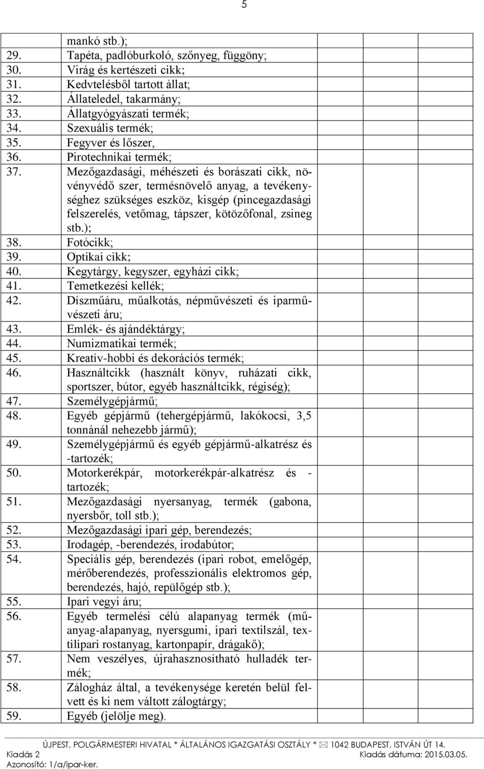 Mezőgazdasági, méhészeti és borászati cikk, növényvédő szer, termésnövelő anyag, a tevékenységhez szükséges eszköz, kisgép (pincegazdasági felszerelés, vetőmag, tápszer, kötözőfonal, zsineg stb.); 38.