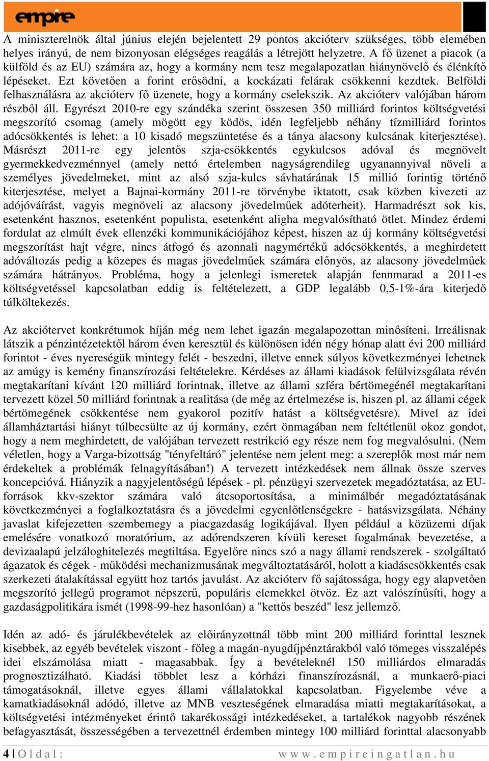 Belföldi felhasználásra az akcióterv fı üzenete, hogy a kormány cselekszik. Az akcióterv valójában három részbıl áll.