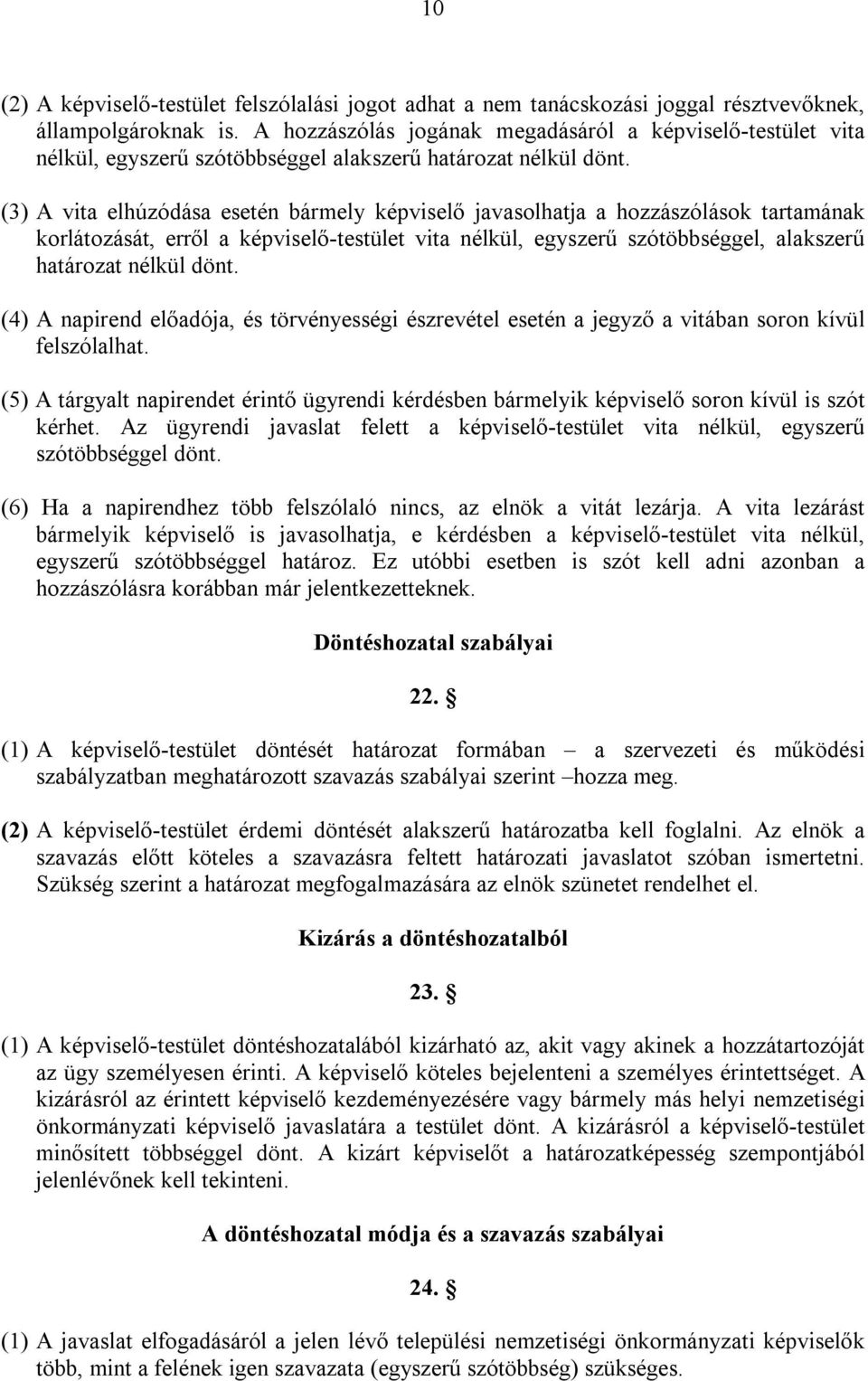 (3) A vita elhúzódása esetén bármely képviselő javasolhatja a hozzászólások tartamának korlátozását, erről a képviselő-testület vita nélkül, egyszerű szótöbbséggel, alakszerű határozat nélkül dönt.