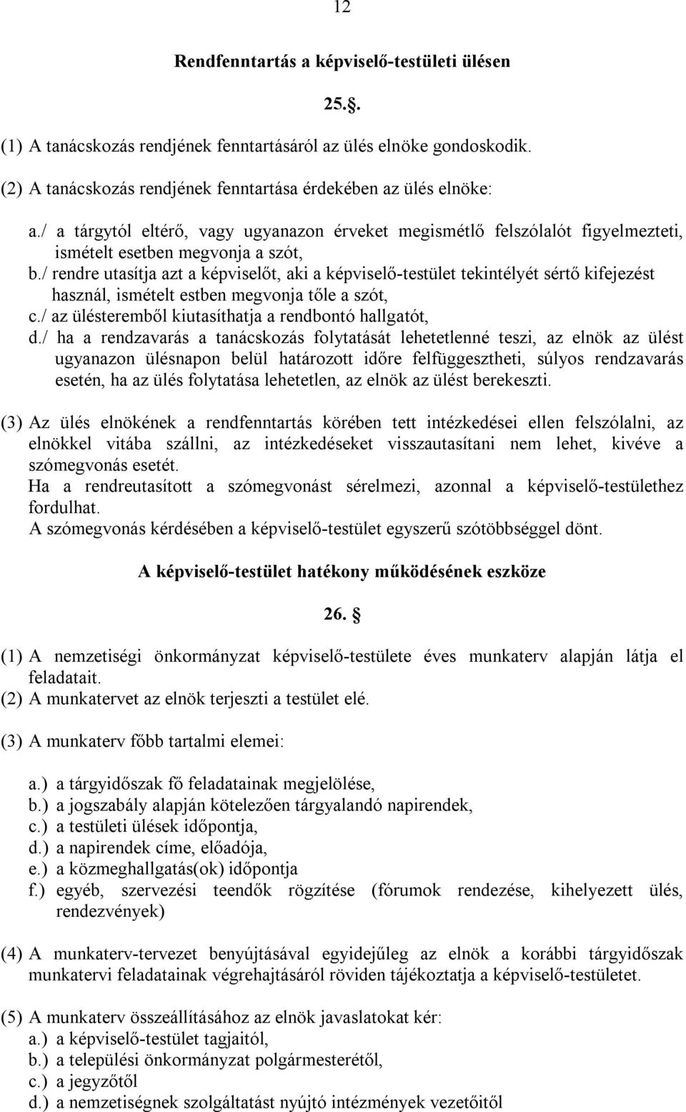 / rendre utasítja azt a képviselőt, aki a képviselő-testület tekintélyét sértő kifejezést használ, ismételt estben megvonja tőle a szót, c./ az ülésteremből kiutasíthatja a rendbontó hallgatót, d.